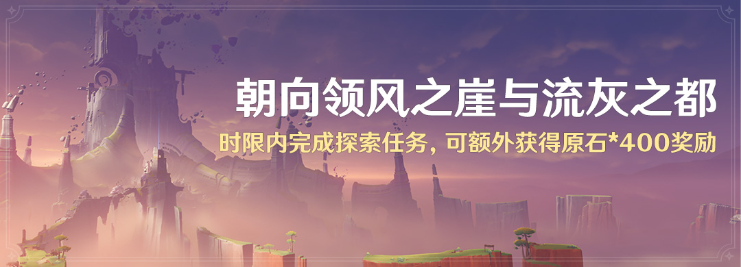 「朝向领风之崖与流灰之都」时限内完成探索任务,可额外获得原石*400奖励-第1张图片 「朝向领风之崖与流灰之都」时限内完成探索任务,可额外获得原石*400奖励-第1张图片