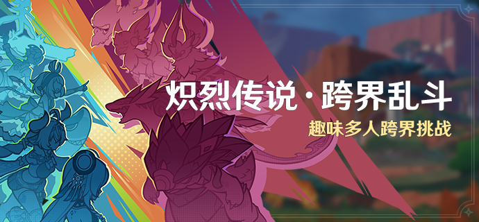 「炽烈传说・跨界乱斗」活动:趣味多人跨界挑战-第1张图片 「炽烈传说・跨界乱斗」活动:趣味多人跨界挑战-第1张图片