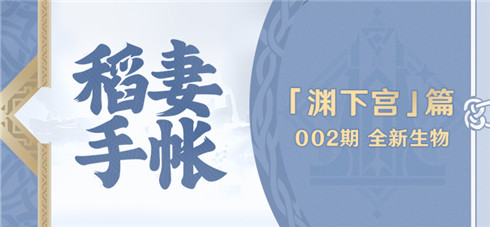 【稻妻手帐】渊下宫篇002期――全新生物-第1张图片