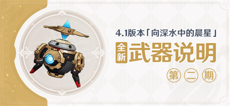4.1版本「向深水中的晨星」全新武器说明第二期-第1张图片 4.1版本「向深水中的晨星」全新武器说明第二期-第1张图片