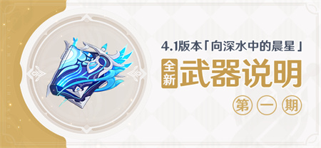 4.1版本「向深水中的晨星」全新武器说明第一期-第1张图片 4.1版本「向深水中的晨星」全新武器说明第一期-第1张图片