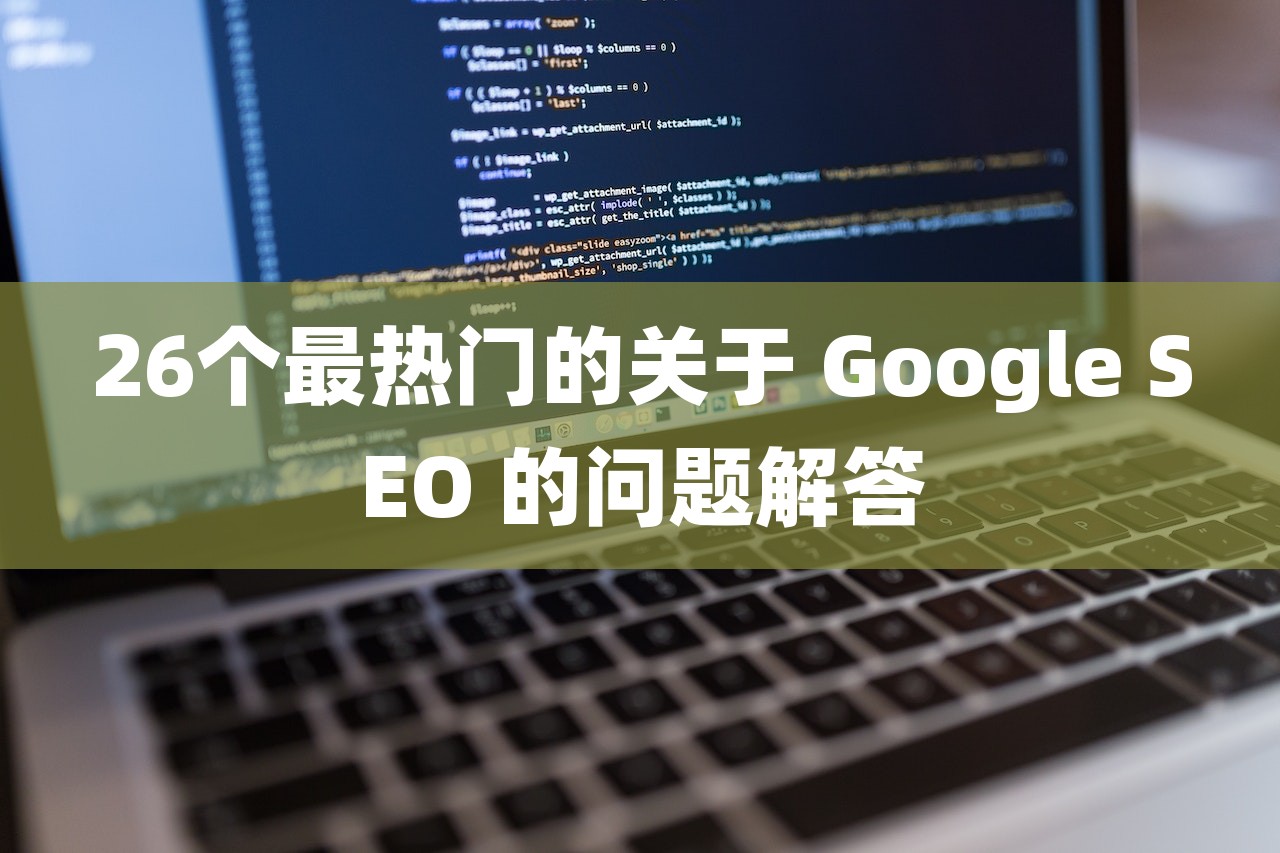 26个最热门的关于 Google SEO 的问题解答-第1张图片