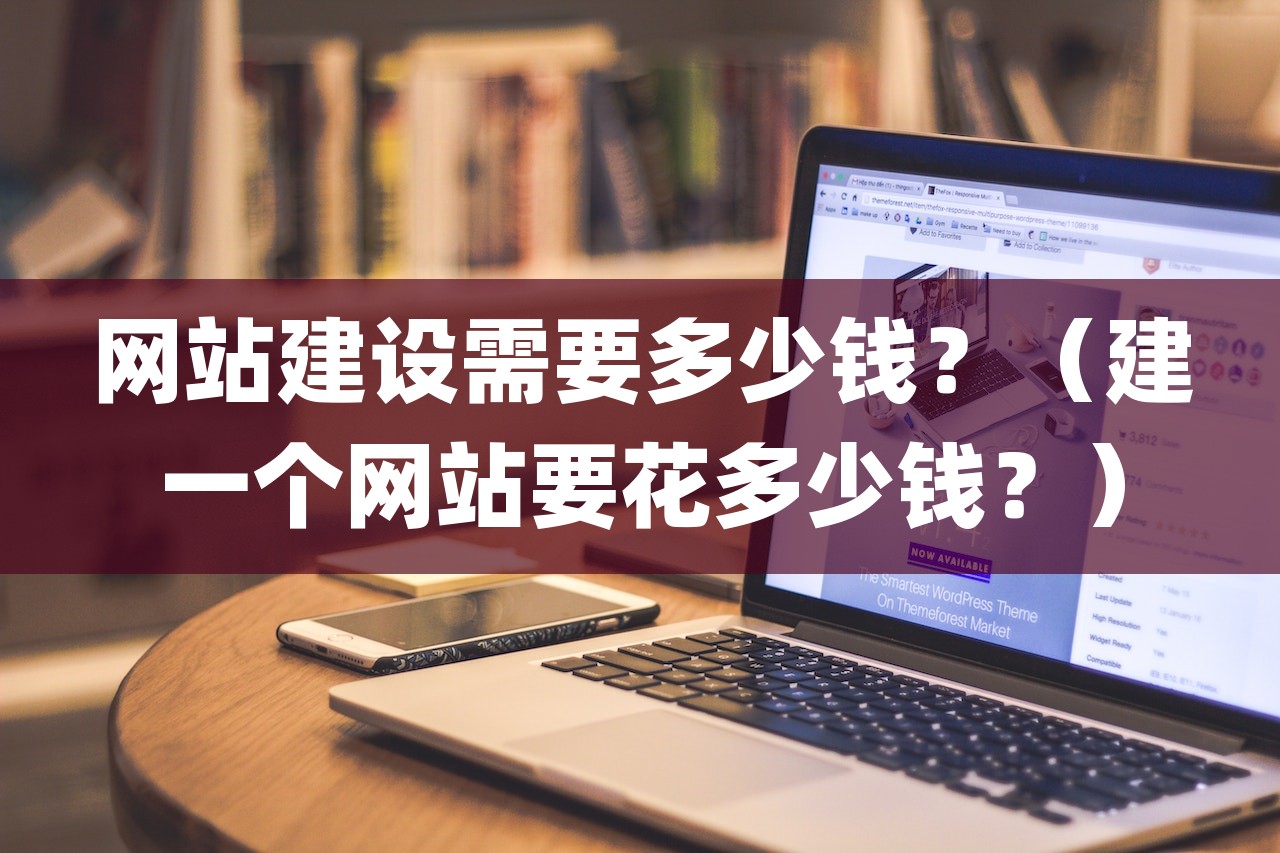 网站建设需要多少钱？（建一个网站要花多少钱？）-第1张图片