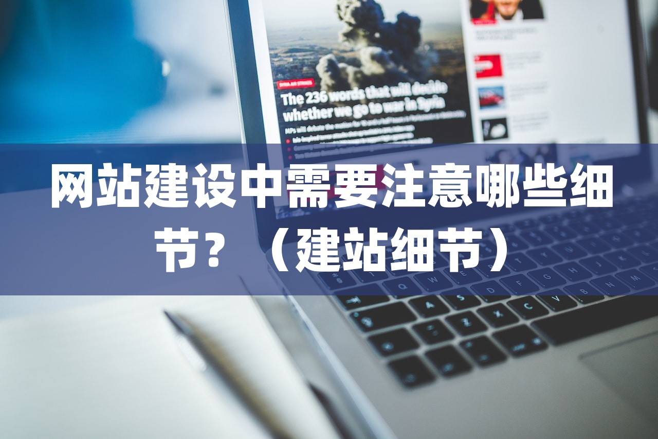 网站建设中需要注意哪些细节？（建站细节）-第1张图片