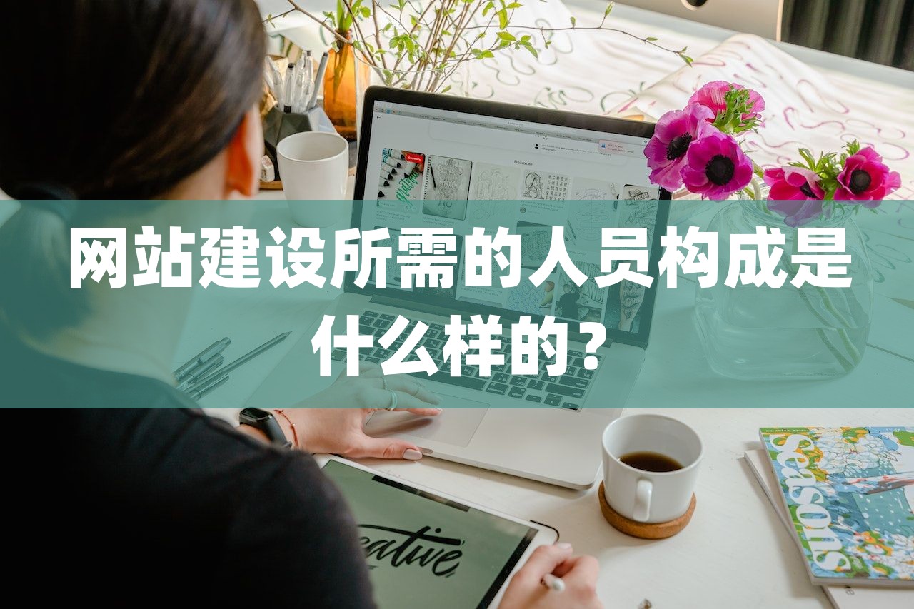 网站建设所需的人员构成是什么样的？-第1张图片