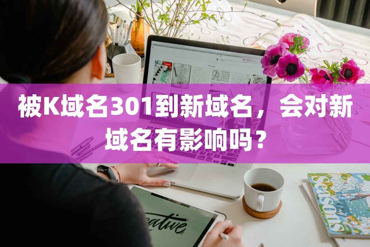 被K域名301到新域名，会对新域名有影响吗？-第1张图片