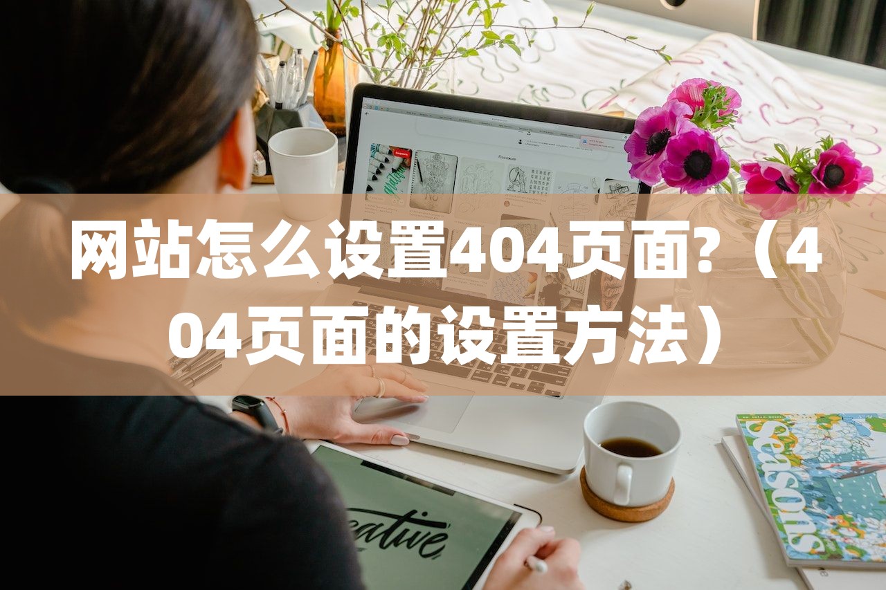 网站怎么设置404页面?（404页面的设置方法）-第1张图片