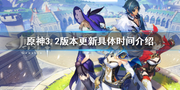 《原神》3.2版本更新具体时间是多少时候 原神3.2版本更新具体时间一览-第1张图片