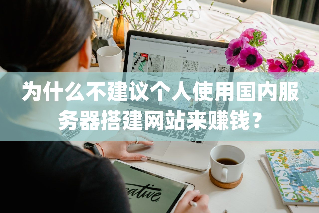 为什么不建议个人使用国内服务器搭建网站来赚钱？
